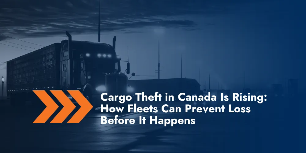 Cargo Theft Rise in Canada Exposes Fleet Visibility Gaps
