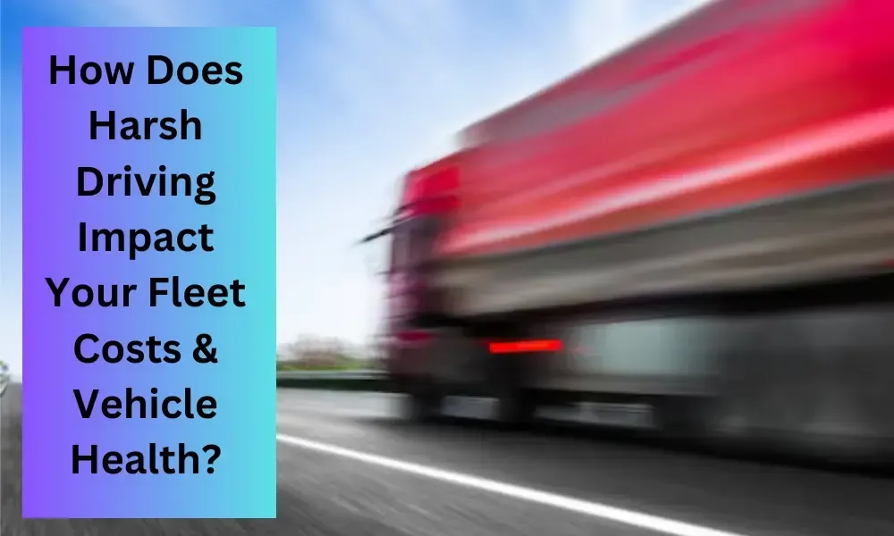 Effects of Harsh Driving on Fleet Operations and Costs