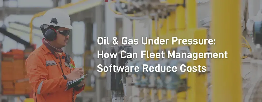 Fleet Management Software Potential for Oil and Gas Sector