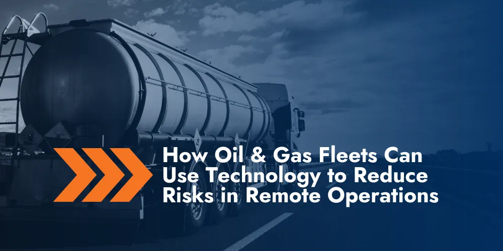 Technology Solutions Enhance Safety in Oil & Gas Fleet Operations