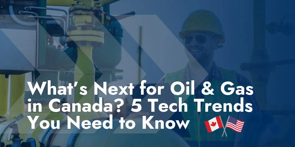Key Technology Trends in Canada's Oil and Gas Sector